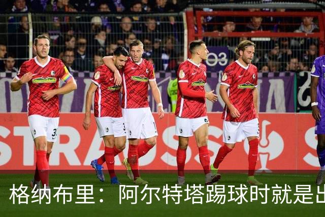 格纳布里：阿尔特塔踢球时就是出色领袖；祝福凯恩能拿金球奖
